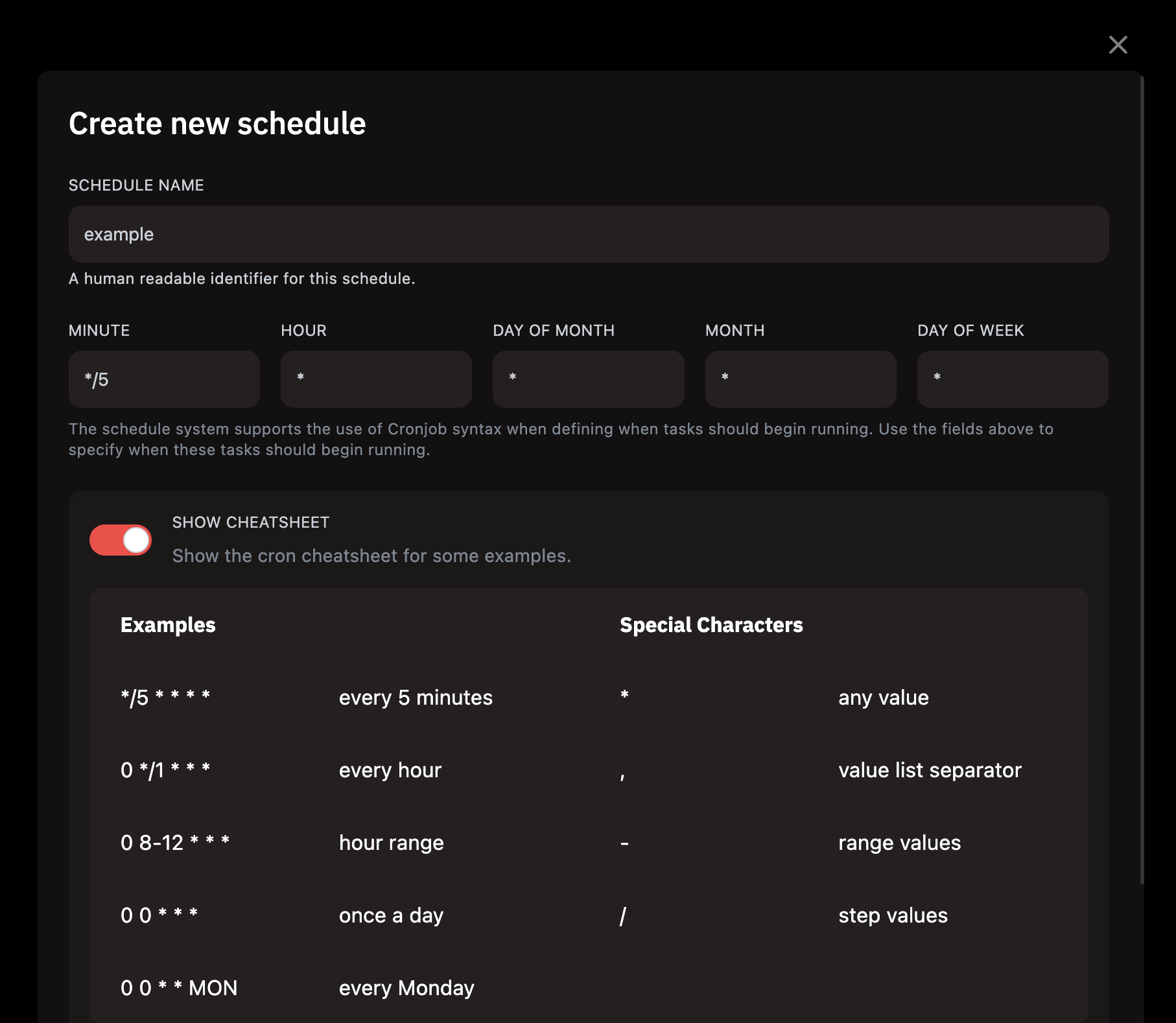 Create new schedule modal – Schedule Name field: example. Cron fields: */5, *, *, *, *. SHOW CHEATSHEET toggle ON. Examples table: */5 * * * * = every 5 minutes, 0 */1 * * * = every hour, 0 8-12 * * * = hour range, 0 0 * * * = once a day, 0 0 * * MON = every Monday. Special characters: * any, , separator, - range, / step.